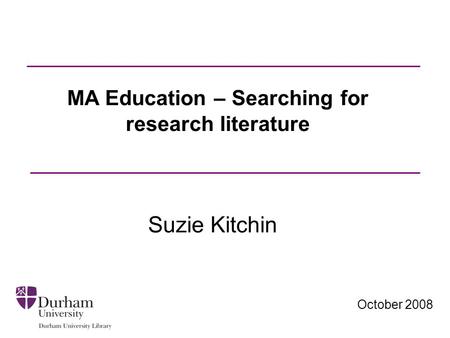 October 2008 MA Education – Searching for research literature Suzie Kitchin.