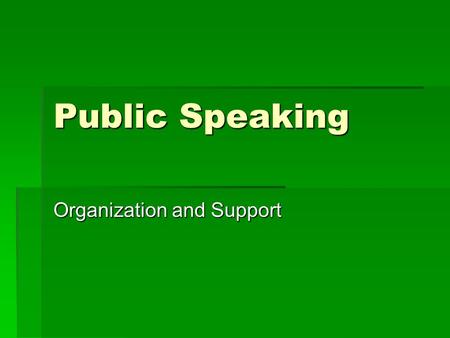 Public Speaking Organization and Support. Introduction and Overview  Structuring the speech  Outlining  Organizing  Supporting material  Visual aids.