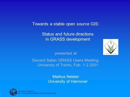 University of Hannover Inst. of Physical Geography and Landscape Ecology Towards a stable open source GIS: Status and future directions in GRASS development.