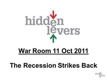 War Room 11 Oct 2011 The Recession Strikes Back. War Room Monthly macro discussion Using tools in context Feature for subscribers only Feedback - what.
