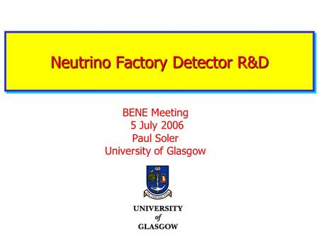 Neutrino Factory Detector R&D BENE Meeting 5 July 2006 Paul Soler University of Glasgow.