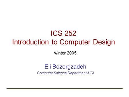 ICS 252 Introduction to Computer Design winter 2005 Eli Bozorgzadeh Computer Science Department-UCI.