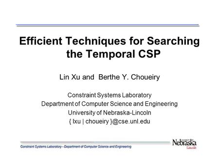 Efficient Techniques for Searching the Temporal CSP Lin Xu and Berthe Y. Choueiry Constraint Systems Laboratory Department of Computer Science and Engineering.
