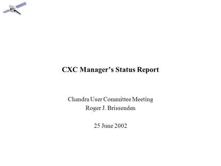 CXC Manager’s Status Report Chandra User Committee Meeting Roger J. Brissenden 25 June 2002.
