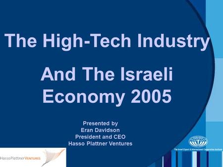 Presented by Eran Davidson President and CEO Hasso Plattner Ventures The High-Tech Industry And The Israeli Economy 2005.