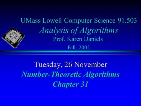 UMass Lowell Computer Science 91.503 Analysis of Algorithms Prof. Karen Daniels Fall, 2002 Tuesday, 26 November Number-Theoretic Algorithms Chapter 31.