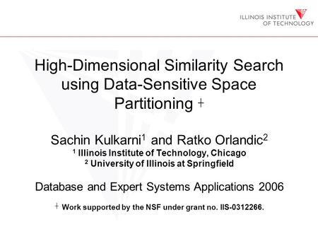 High-Dimensional Similarity Search using Data-Sensitive Space Partitioning ┼ Sachin Kulkarni 1 and Ratko Orlandic 2 1 Illinois Institute of Technology,
