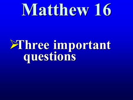 Matthew 16  Three important questions. 1 One day the Pharisees and Sadducees came to test Jesus, demanding that he show them a miraculous sign from heaven.