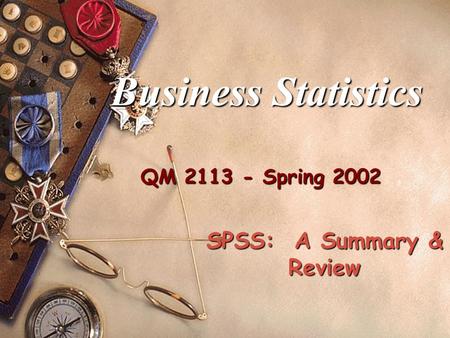 QM 2113 - Spring 2002 Business Statistics SPSS: A Summary & Review.