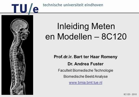 8C120 - 2010 Inleiding Meten en Modellen – 8C120 Prof.dr.ir. Bart ter Haar Romeny Dr. Andrea Fuster Faculteit Biomedische Technologie Biomedische Beeld.