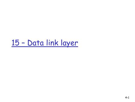 15 – Data link layer 4-1. 4-2 Chapter 5: The Data Link Layer Our goals: r understand principles behind data link layer services: m error detection, correction.