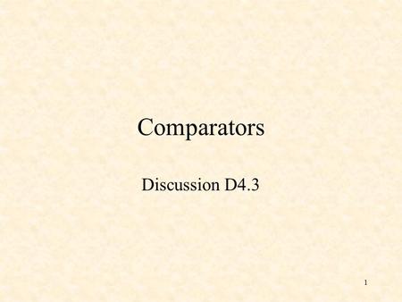 1 Comparators Discussion D4.3. 2 A 1-Bit Comparator The variable Gout is 1 if x > y or if x = y and Gin = 1. The variable Eout is 1 if x = y and Gin =