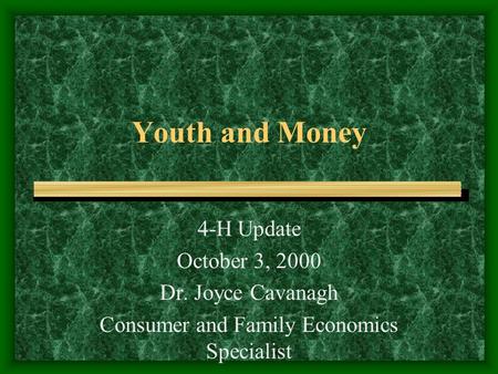 Youth and Money 4-H Update October 3, 2000 Dr. Joyce Cavanagh Consumer and Family Economics Specialist.