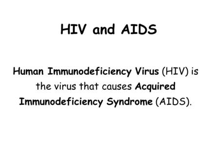 HIV and AIDS Human Immunodeficiency Virus (HIV) is the virus that causes Acquired Immunodeficiency Syndrome (AIDS).