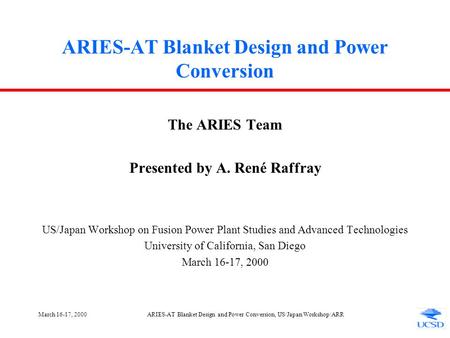 March 16-17, 2000ARIES-AT Blanket Design and Power Conversion, US/Japan Workshop/ARR ARIES-AT Blanket Design and Power Conversion The ARIES Team Presented.