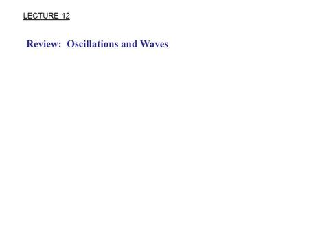 Review: Oscillations and Waves LECTURE 12. Identify  Setup  Execute  Evaluate IDENTIFY Identify what the question asking Identify the known and unknown.