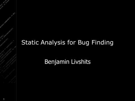 1 Static Analysis for Bug Finding Benjamin Livshits.