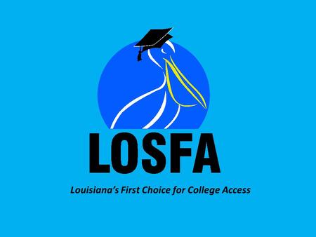 Louisiana’s First Choice for College Access. LOSFA Administered Programs TOPS START Saving Program TOPS Tech Early Start Program Chafee Educational Training.