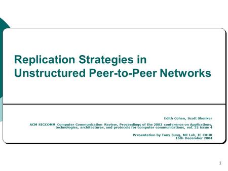 1 Replication Strategies in Unstructured Peer-to-Peer Networks Edith Cohen, Scott Shenker ACM SIGCOMM Computer Communication Review, Proceedings of the.