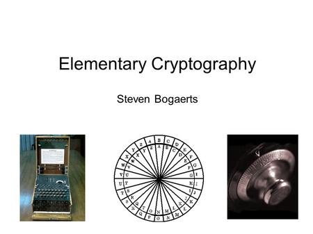 Elementary Cryptography Steven Bogaerts. Goal of Cryptography ● Ensure security of communication over insecure medium  Privacy (secrecy, confidentiality)