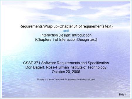 Slide 1 Requirements Wrap-up (Chapter 31 of requirements text) and Interaction Design: Introduction (Chapters 1 of Interaction Design text) CSSE 371 Software.