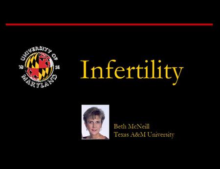Infertility Beth McNeill Texas A&M University. What is infertility? A condition which impairs the reproductive system from successfully producing offspring.