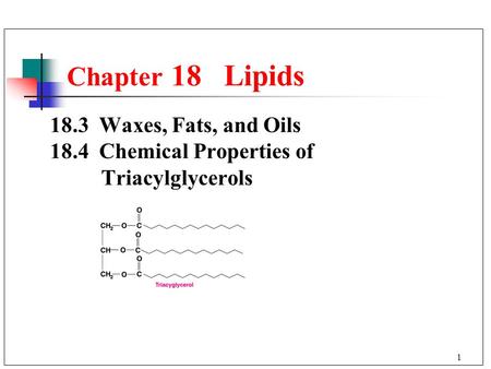 1 18.3Waxes, Fats, and Oils 18.4Chemical Properties of Triacylglycerols Chapter 18 Lipids.