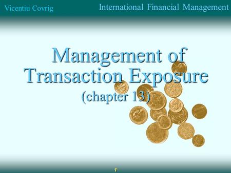 International Financial Management Vicentiu Covrig 1 Management of Transaction Exposure Management of Transaction Exposure (chapter 13)