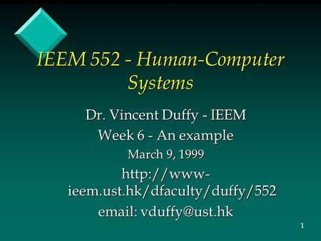IEEM 552 - Human-Computer Systems Dr. Vincent Duffy - IEEM Week 6 - An example March 9, 1999  ieem.ust.hk/dfaculty/duffy/552