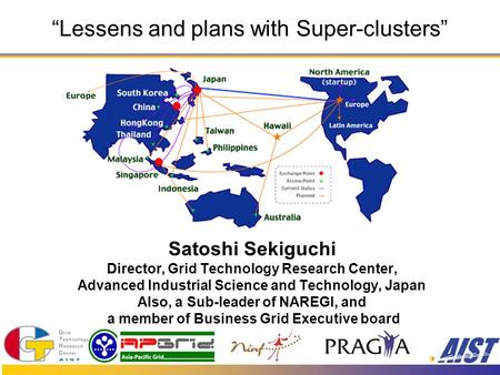“Lessens and plans with Super-clusters” Satoshi Sekiguchi Director, Grid Technology Research Center, Advanced Industrial Science and Technology, Japan.