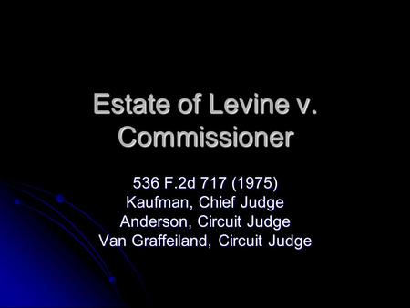 Estate of Levine v. Commissioner 536 F.2d 717 (1975) Kaufman, Chief Judge Anderson, Circuit Judge Van Graffeiland, Circuit Judge.