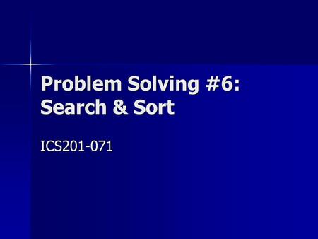Problem Solving #6: Search & Sort ICS201-071. 2 Outline Review of Key Topics Review of Key Topics Problem 1: Recursive Binary Search … Problem 1: Recursive.