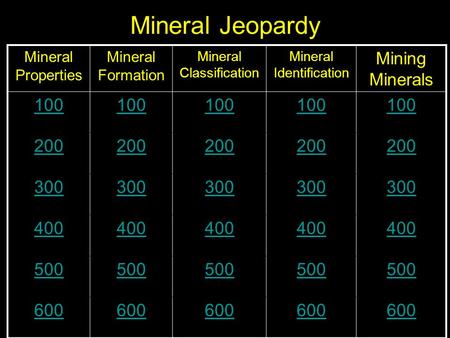 Mineral Jeopardy Mineral Properties Mineral Formation Mineral Classification Mineral Identification Mining Minerals 100 200 300 400 500 600.