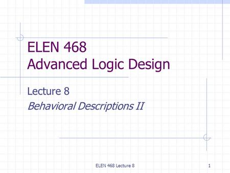 ELEN 468 Lecture 81 ELEN 468 Advanced Logic Design Lecture 8 Behavioral Descriptions II.