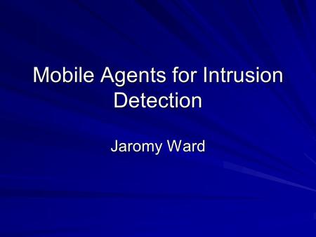 Mobile Agents for Intrusion Detection Jaromy Ward.