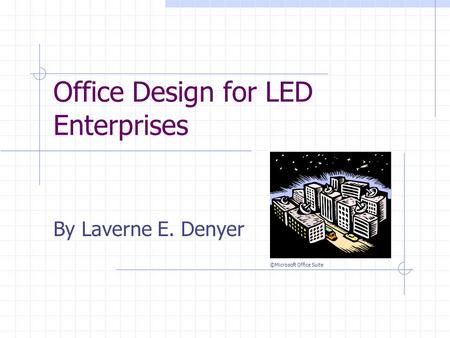 Office Design for LED Enterprises By Laverne E. Denyer ©Microsoft Office Suite.