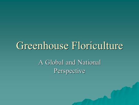 Greenhouse Floriculture A Global and National Perspective.