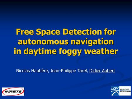 Free Space Detection for autonomous navigation in daytime foggy weather Nicolas Hautière, Jean-Philippe Tarel, Didier Aubert.