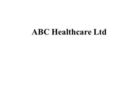 ABC Healthcare Ltd. Management Team - ABC Healthcare Ltd THOMAS REILLY – Chief Executive MARY HIGGINS – Advertising KEVIN DUNNE – New Business JANE TUTTY.