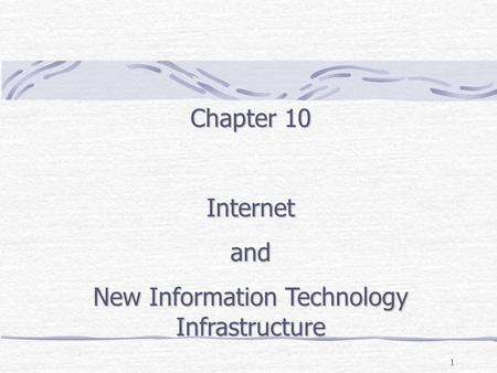 1 Chapter 10 Internetand New Information Technology Infrastructure.