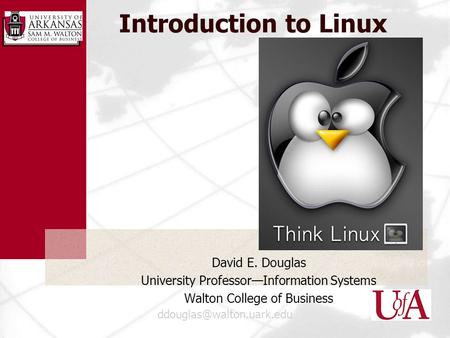 Introduction to Linux David E. Douglas University Professor—Information Systems Walton College of Business