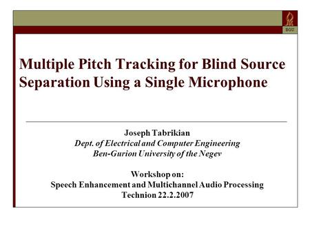 Multiple Pitch Tracking for Blind Source Separation Using a Single Microphone Joseph Tabrikian Dept. of Electrical and Computer Engineering Ben-Gurion.