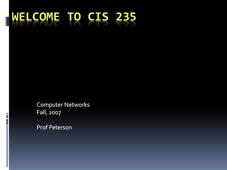 Computer Networks Fall, 2007 Prof Peterson. CIS 235: Networks Fall, 2007 Western State College Homework #5 We will be talking about other protocols. Everyone.