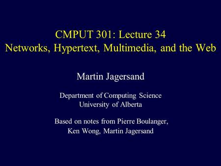 CMPUT 301: Lecture 34 Networks, Hypertext, Multimedia, and the Web Martin Jagersand Department of Computing Science University of Alberta Based on notes.