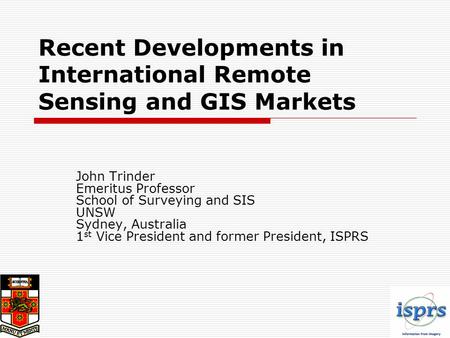 Recent Developments in International Remote Sensing and GIS Markets John Trinder Emeritus Professor School of Surveying and SIS UNSW Sydney, Australia.