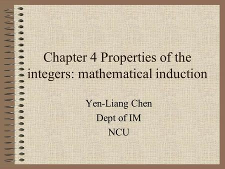 Chapter 4 Properties of the integers: mathematical induction Yen-Liang Chen Dept of IM NCU.
