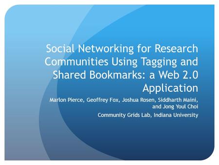 Social Networking for Research Communities Using Tagging and Shared Bookmarks: a Web 2.0 Application Marlon Pierce, Geoffrey Fox, Joshua Rosen, Siddharth.