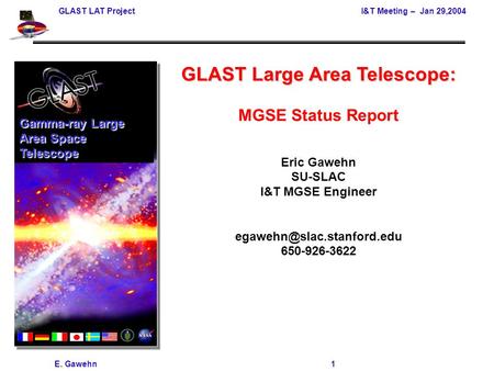 GLAST LAT Project I&T Meeting – Jan 29,2004 E. Gawehn 1 GLAST Large Area Telescope: MGSE Status Report Eric Gawehn SU-SLAC I&T MGSE Engineer