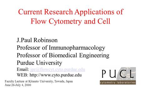 Current Research Applications of Flow Cytometry and Cell J.Paul Robinson Professor of Immunopharmacology Professor of Biomedical Engineering Purdue University.