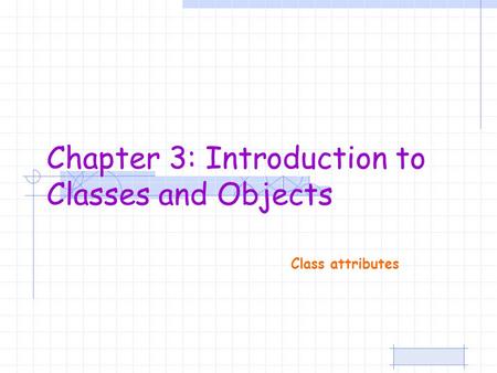 Class attributes Chapter 3: Introduction to Classes and Objects.